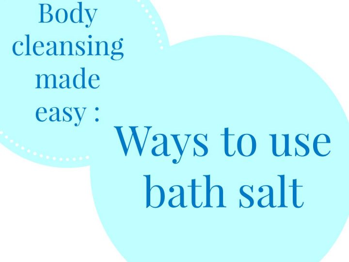 Body Cleansing Made Easy: Ways To Use Bath Salts